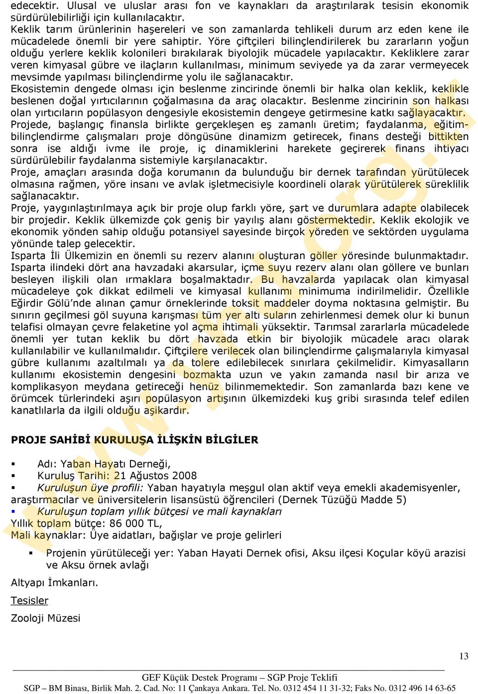 Yöre çiftçileri bilinçlendirilerek bu zararların yoğun olduğu yerlere keklik kolonileri bırakılarak biyolojik mücadele yapılacaktır.