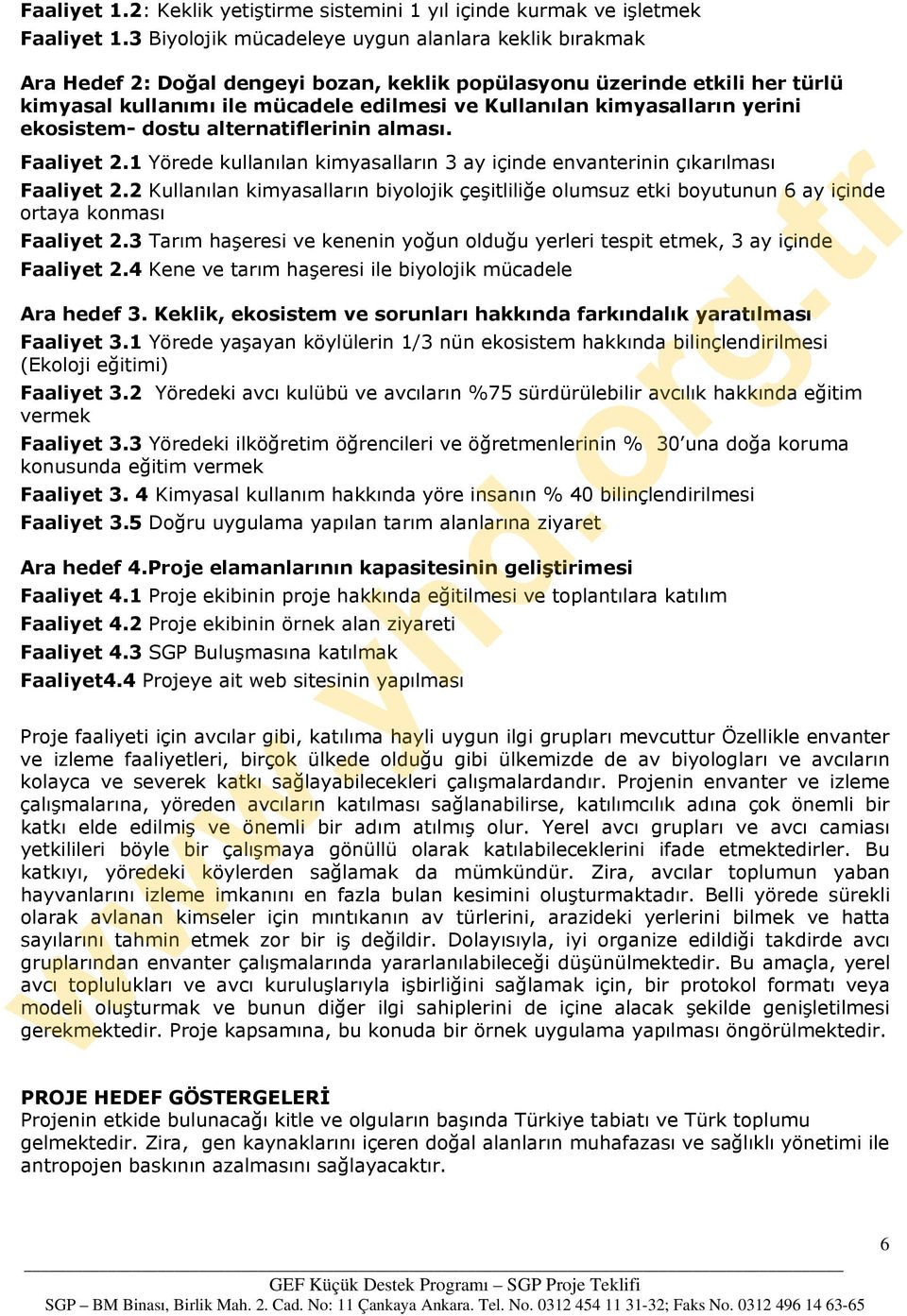 kimyasalların yerini ekosistem- dostu alternatiflerinin alması. Faaliyet 2.1 Yörede kullanılan kimyasalların 3 ay içinde envanterinin çıkarılması Faaliyet 2.