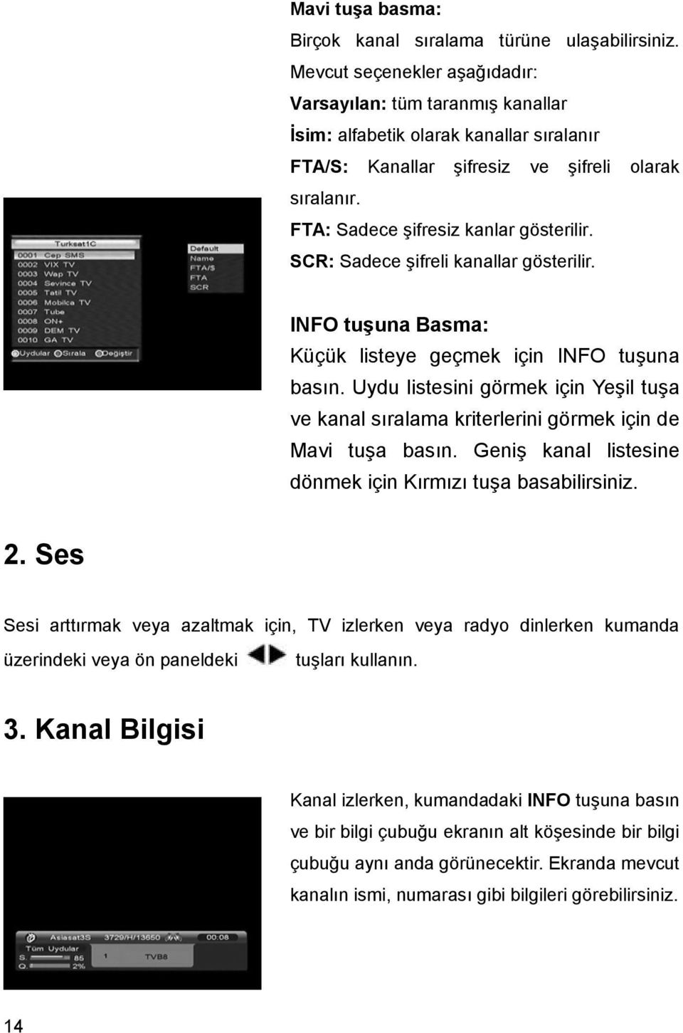 SCR: Sadece şifreli kanallar gösterilir. INFO tuşuna Basma: Küçük listeye geçmek için INFO tuşuna basın.