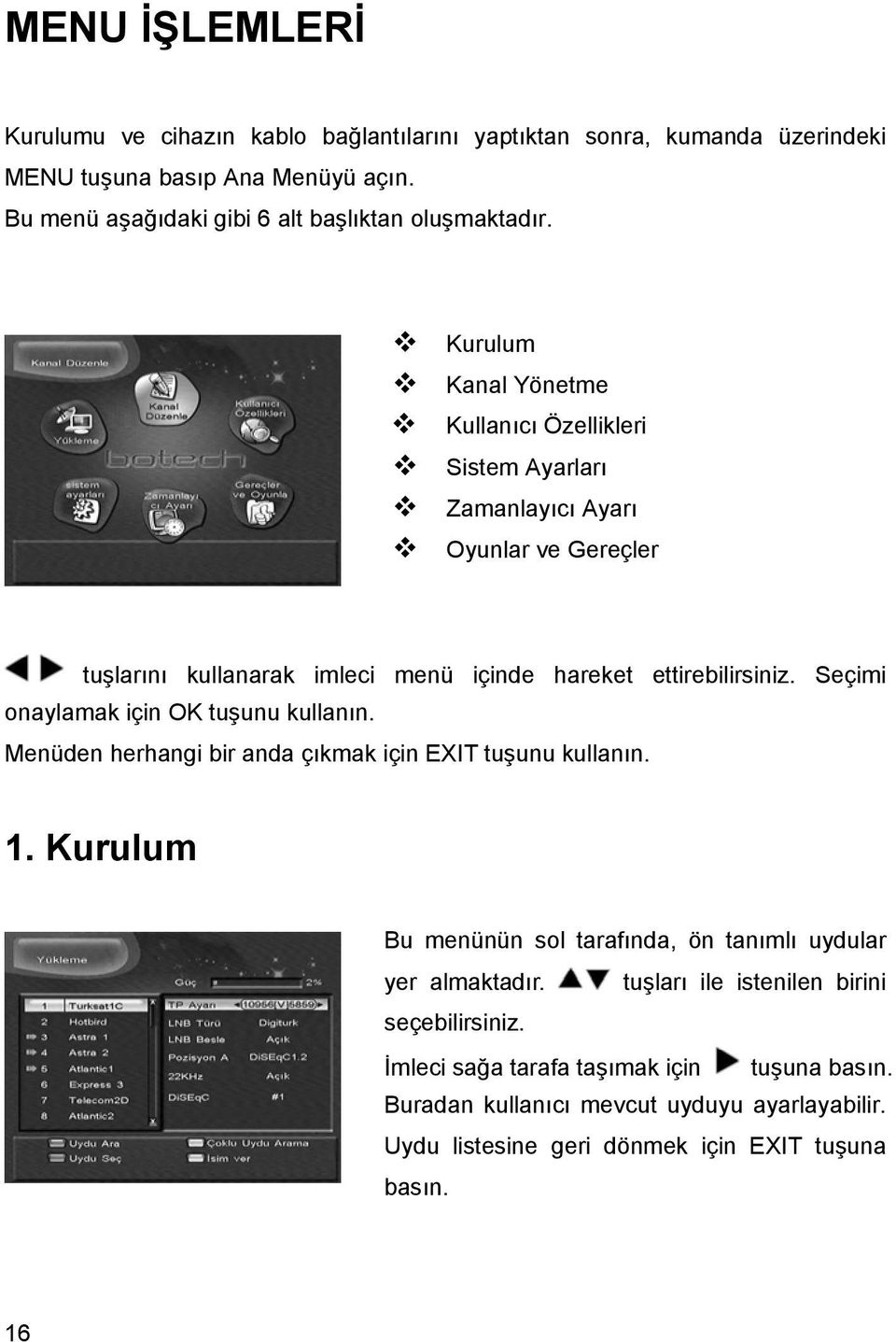 Kurulum Kanal Yönetme Kullanıcı Özellikleri Sistem Ayarları Zamanlayıcı Ayarı Oyunlar ve Gereçler tuşlarını kullanarak imleci menü içinde hareket ettirebilirsiniz.