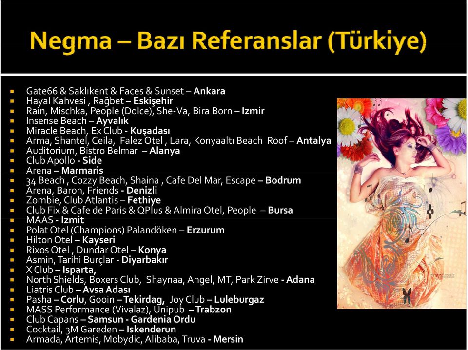 Baron, Friends Denizli Zombie, Club Atlantis Fethiye Club Fix & Cafe de Paris & QPlus & Almira Otel, People Bursa MAAS Izmit Polat Otel (Champions) Palandöken Erzurum Hilton Otel Kayseri Rixos Otel,