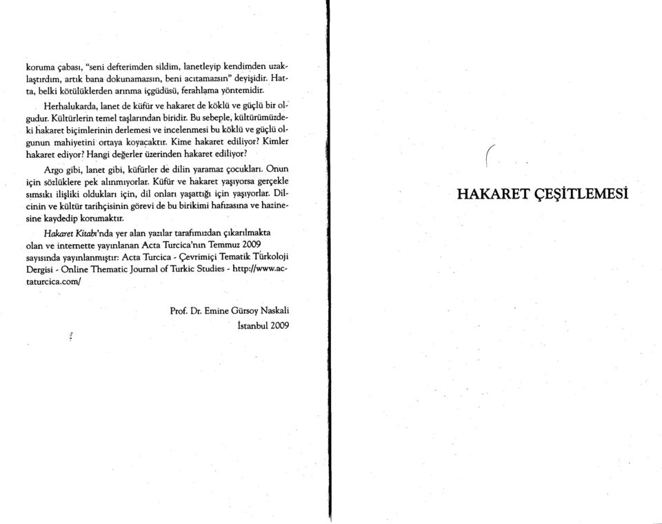 Bu sebeple, ktilttirtimtizde' ki hakaret bigimlerinin derlemesi ve incelenmesi bu koklti ve gtiglti olgunun mahiyetini ortaya koyacaktrr. Kime hakaret ediliyor? Kimler hakaret ediyor?