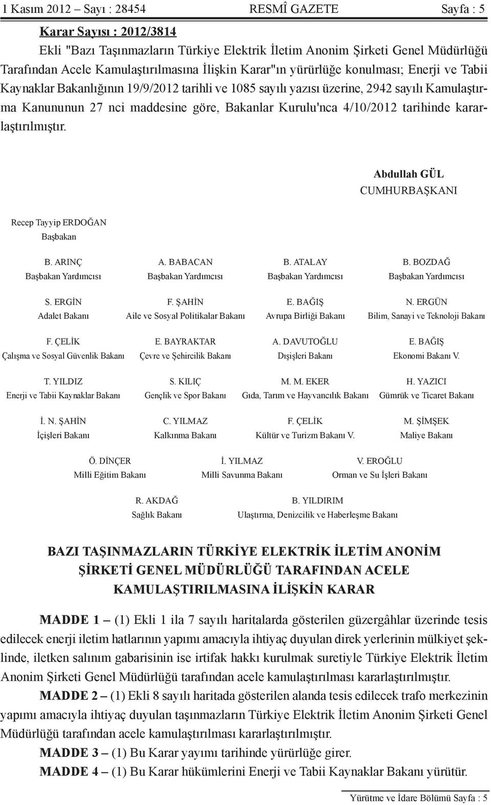 4/10/2012 tarihinde kararlaştırılmıştır. Abdullah GÜL CUMHURBAŞKANI Recep Tayyip ERDOĞAN Başbakan B. ARINÇ A. BABACAN B. ATALAY B.