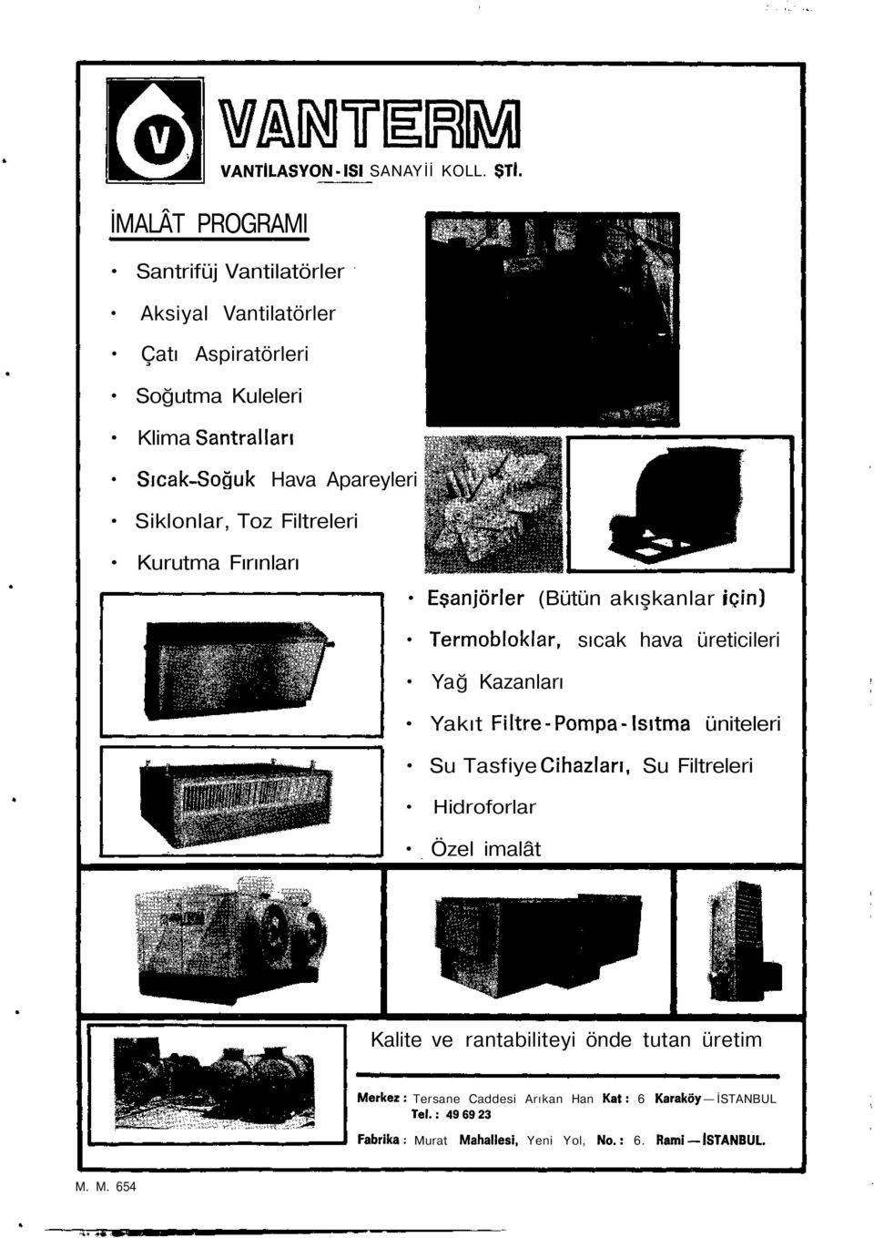 Filtreleri Kurutma Fırınları Eşanjörler (Bütün akışkanlar için) Termobloklar, sıcak hava üreticileri Yağ Kazanları Yakıt Filtre-Pompa-Isıtma