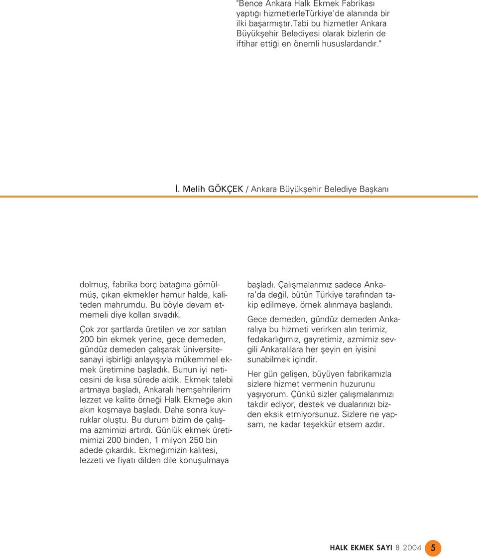 Çok zor flartlarda üretilen ve zor sat lan 200 bin ekmek yerine, gece demeden, gündüz demeden çal flarak üniversitesanayi iflbirli i anlay fl yla mükemmel ekmek üretimine bafllad k.