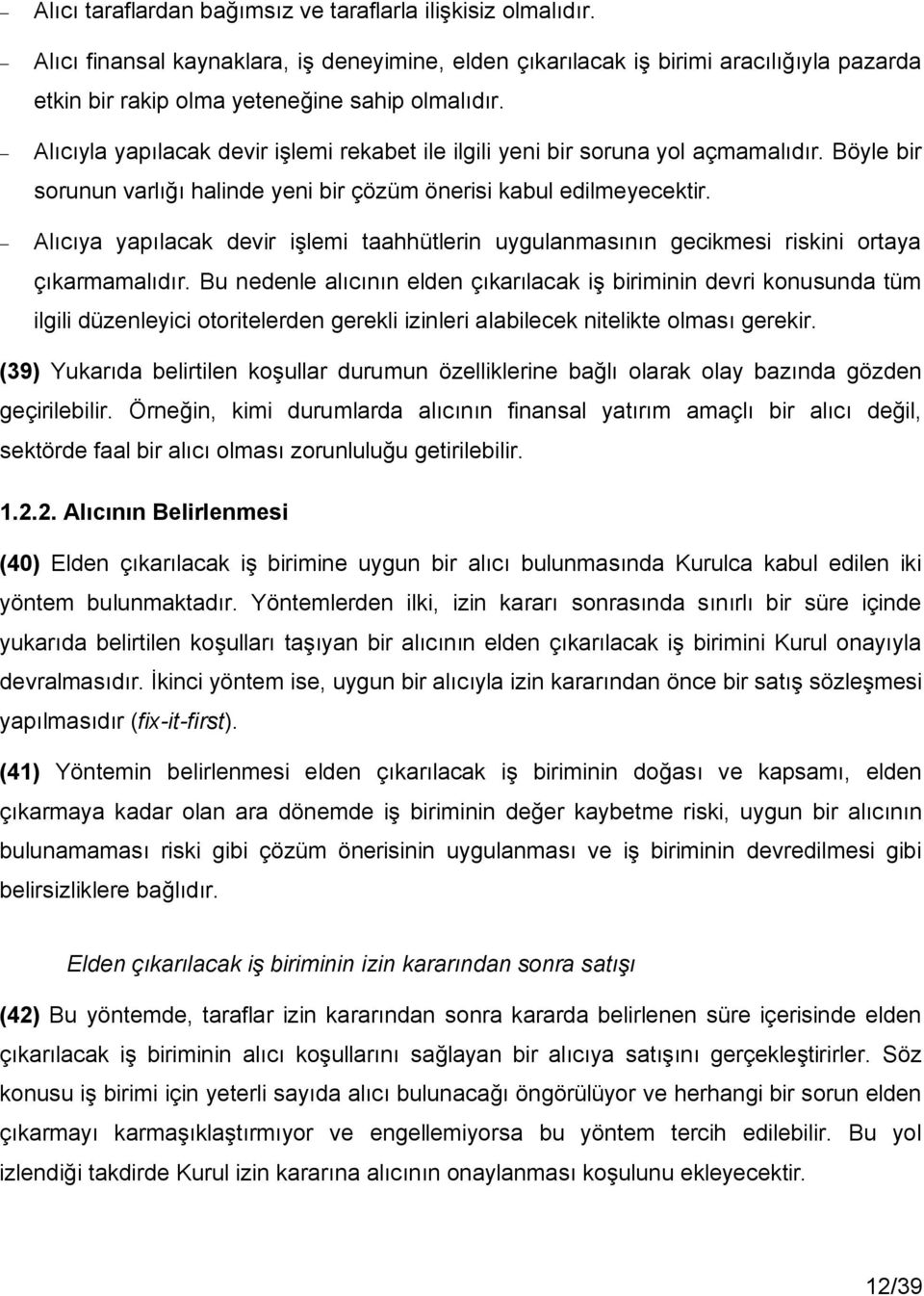 Alıcıyla yapılacak devir işlemi rekabet ile ilgili yeni bir soruna yol açmamalıdır. Böyle bir sorunun varlığı halinde yeni bir çözüm önerisi kabul edilmeyecektir.