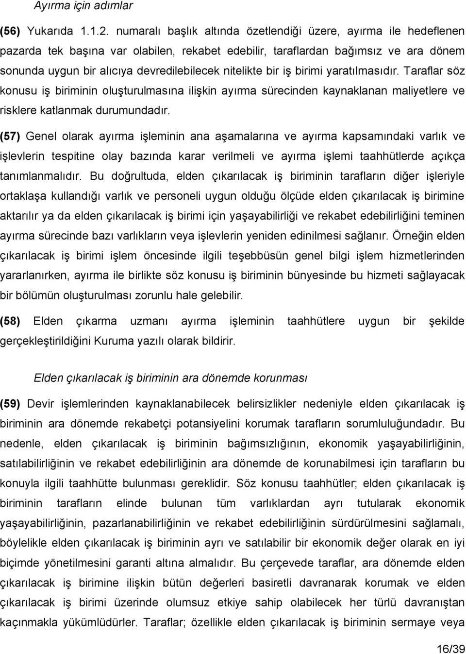 nitelikte bir iş birimi yaratılmasıdır. Taraflar söz konusu iş biriminin oluşturulmasına ilişkin ayırma sürecinden kaynaklanan maliyetlere ve risklere katlanmak durumundadır.