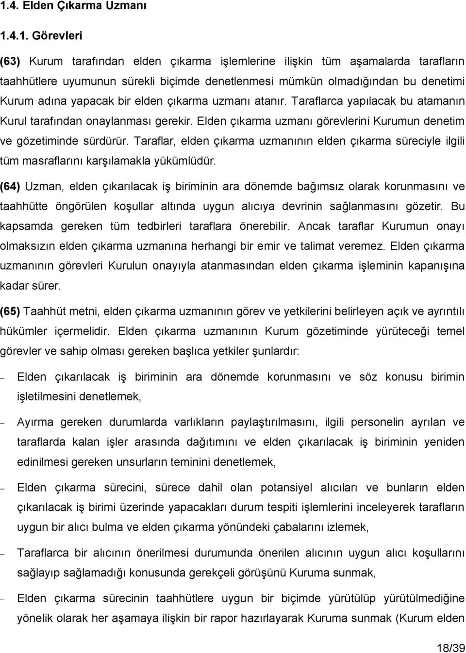 Elden çıkarma uzmanı görevlerini Kurumun denetim ve gözetiminde sürdürür. Taraflar, elden çıkarma uzmanının elden çıkarma süreciyle ilgili tüm masraflarını karşılamakla yükümlüdür.