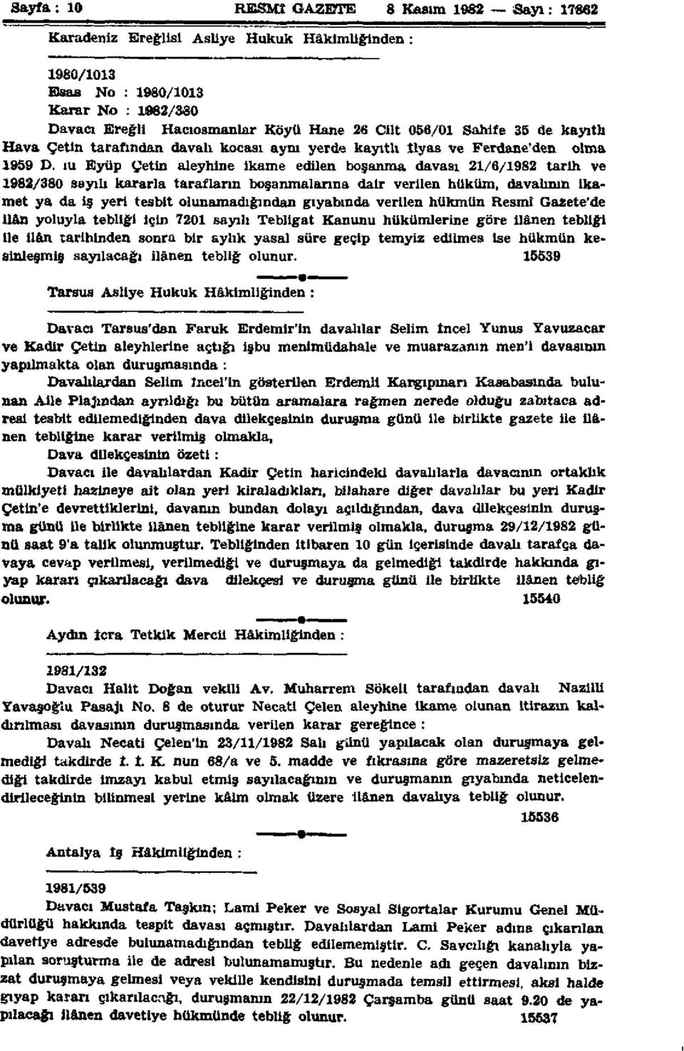 ıu Eyüp Çetin aleyhine ikame edilen boşanma davası 21/6/1982 tarih ve 1982/380 sayılı kararla tarafların boşanmalarına dair verilen hüküm, davalının ikamet ya da iş yeri tesbit olunamadığından