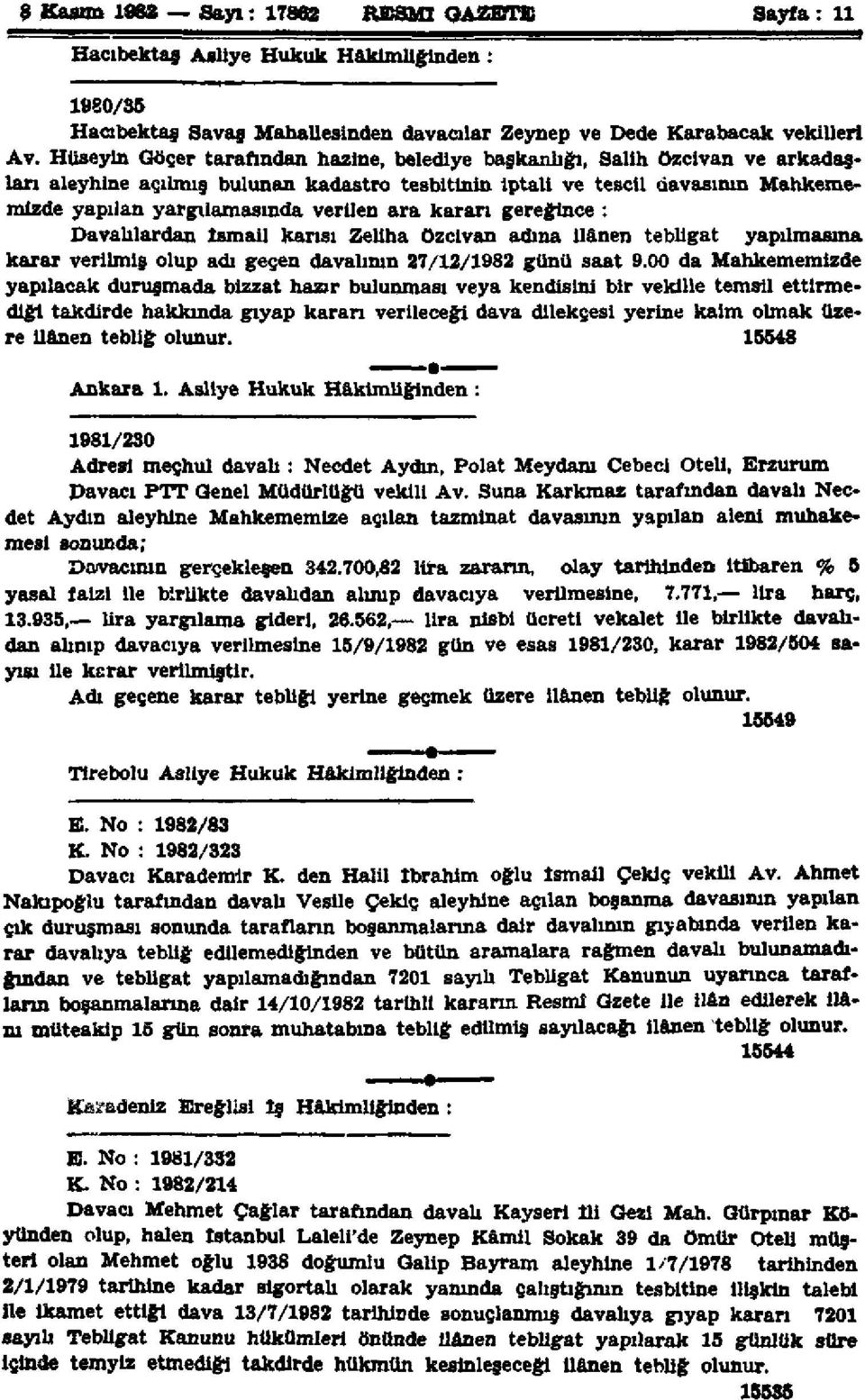 ara kararı gereğince : Davalılardan İsmail karısı Zeliha özcivan adına ilânen tebligat yapılmasına karar verilmiş olup adı geçen davalının 27/12/1982 günü saat 9.