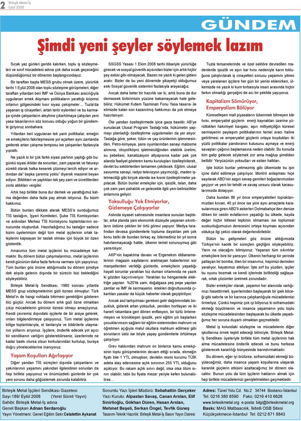 Bir taraftan başta MESS grubu olmak üzere, yürürlük tarihi 1 Eylül 2008 olan toplu sözleşme görüşmeleri, diğer taraftan yıllardan beri İMF ve Dünya Bankası aracılığıyla uygulanan emek düşmanı