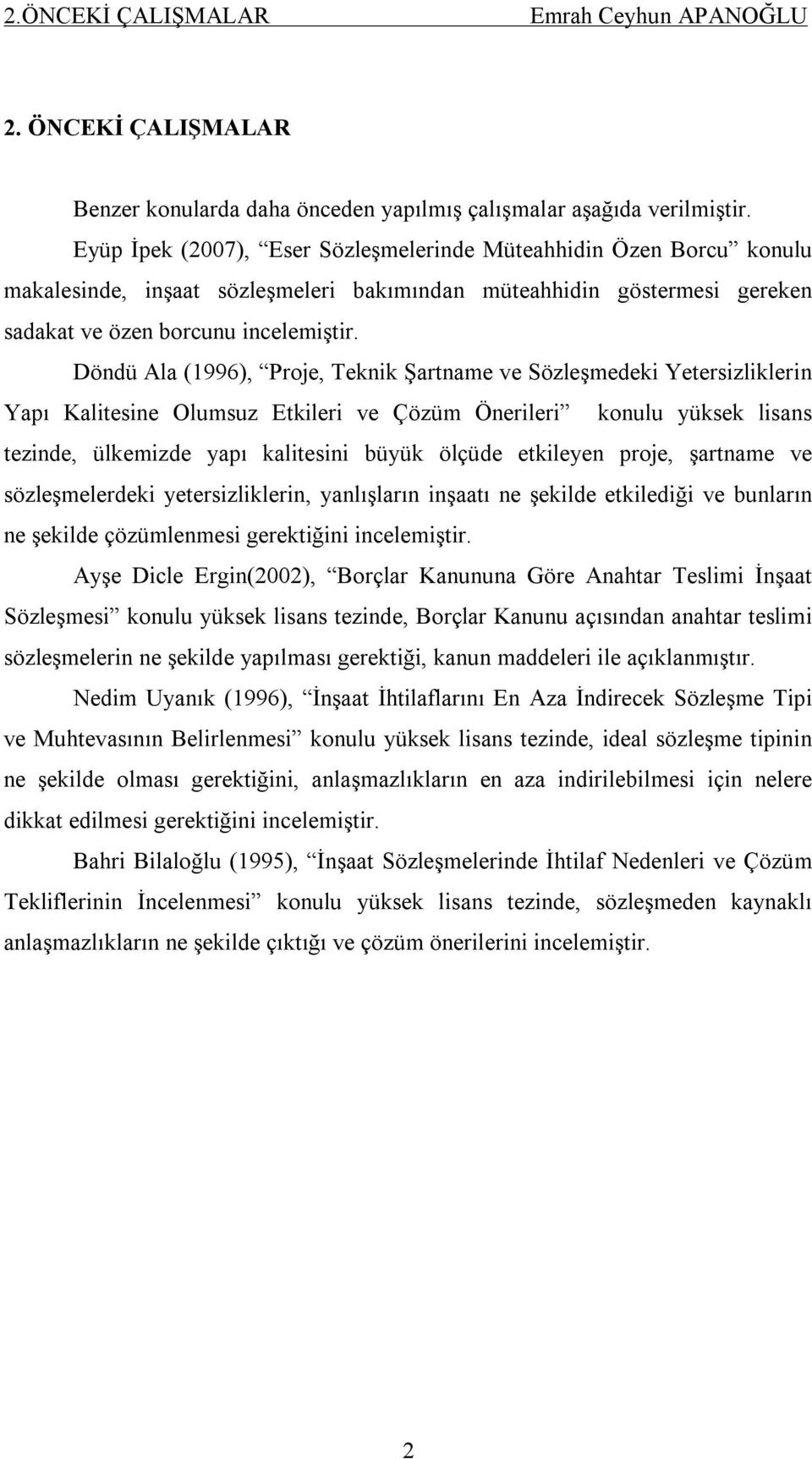 Döndü Ala (1996), Proje, Teknik Şartname ve Sözleşmedeki Yetersizliklerin Yapı Kalitesine Olumsuz Etkileri ve Çözüm Önerileri konulu yüksek lisans tezinde, ülkemizde yapı kalitesini büyük ölçüde