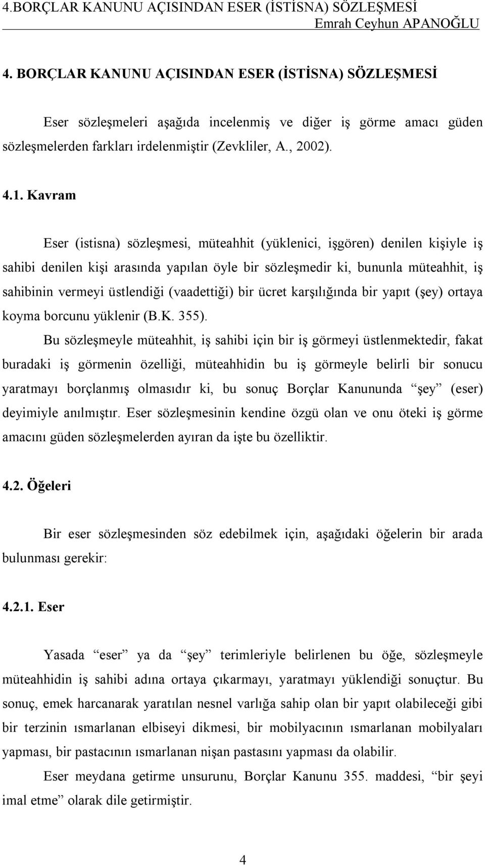 Kavram Eser (istisna) sözleşmesi, müteahhit (yüklenici, işgören) denilen kişiyle iş sahibi denilen kişi arasında yapılan öyle bir sözleşmedir ki, bununla müteahhit, iş sahibinin vermeyi üstlendiği