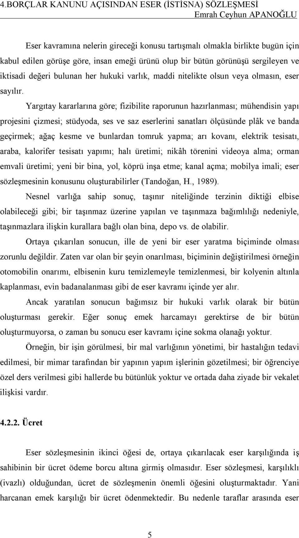 Yargıtay kararlarına göre; fizibilite raporunun hazırlanması; mühendisin yapı projesini çizmesi; stüdyoda, ses ve saz eserlerini sanatları ölçüsünde plâk ve banda geçirmek; ağaç kesme ve bunlardan