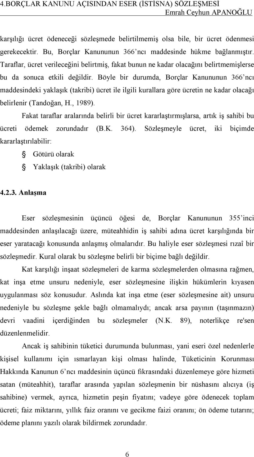 Böyle bir durumda, Borçlar Kanununun 366 ncı maddesindeki yaklaşık (takribi) ücret ile ilgili kurallara göre ücretin ne kadar olacağı belirlenir (Tandoğan, H., 1989).