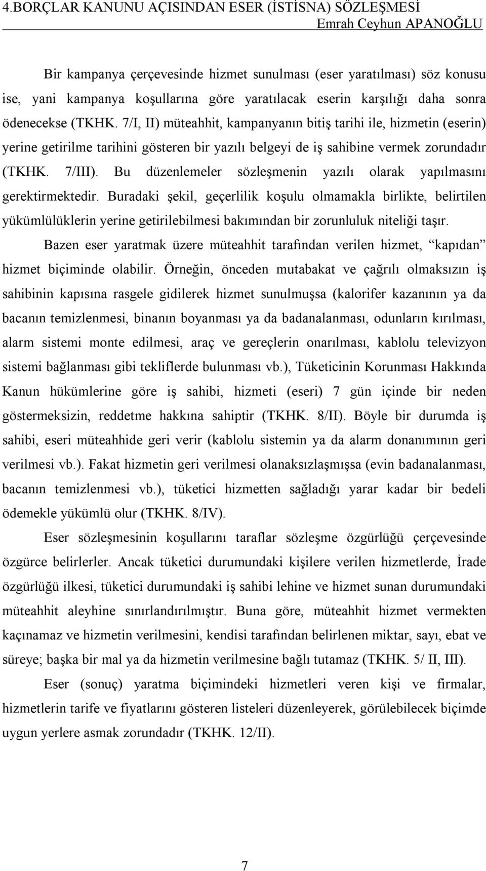 7/I, II) müteahhit, kampanyanın bitiş tarihi ile, hizmetin (eserin) yerine getirilme tarihini gösteren bir yazılı belgeyi de iş sahibine vermek zorundadır (TKHK. 7/III).