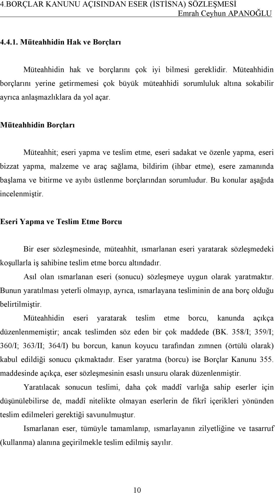 Müteahhidin Borçları Müteahhit; eseri yapma ve teslim etme, eseri sadakat ve özenle yapma, eseri bizzat yapma, malzeme ve araç sağlama, bildirim (ihbar etme), esere zamanında başlama ve bitirme ve