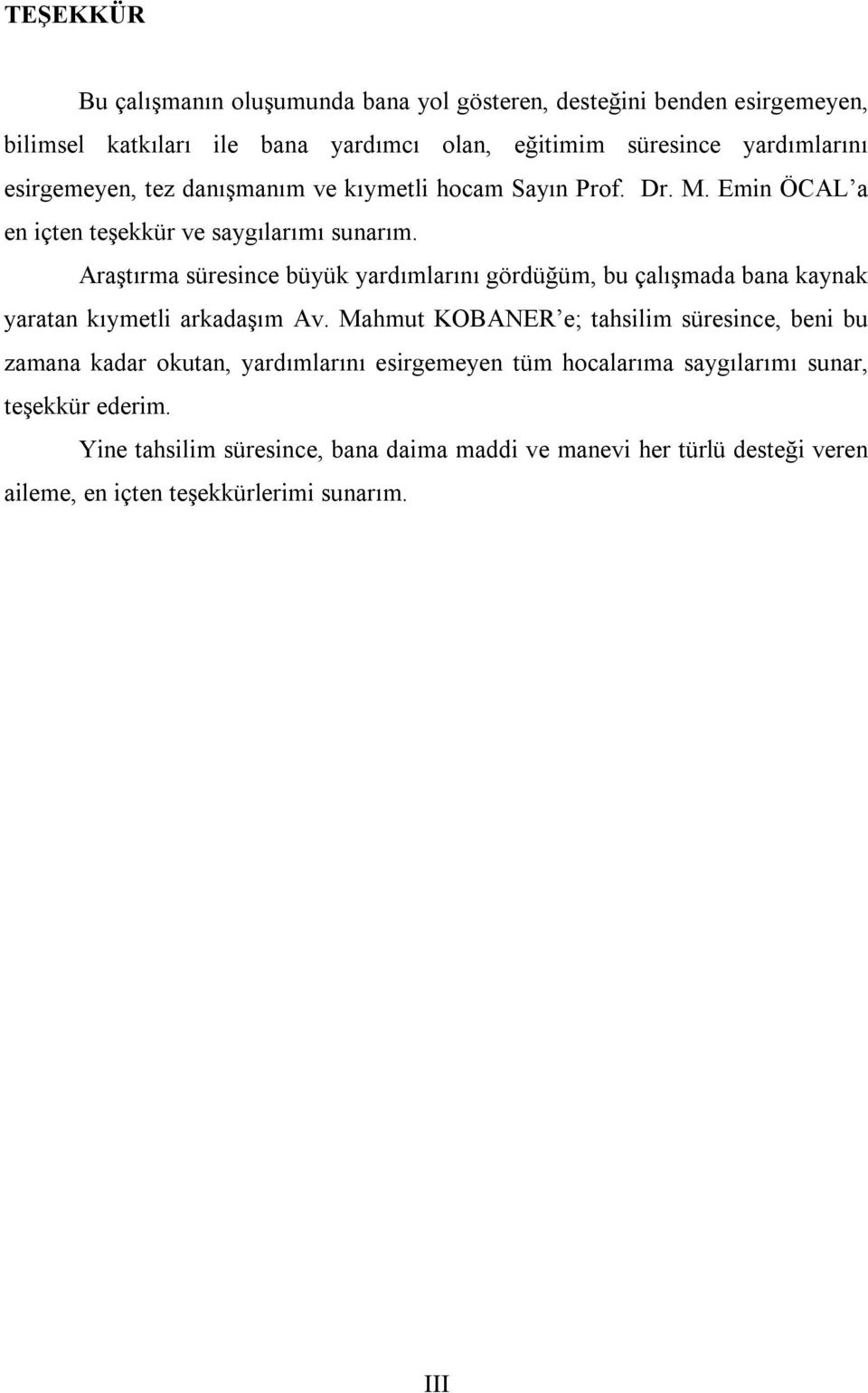 Araştırma süresince büyük yardımlarını gördüğüm, bu çalışmada bana kaynak yaratan kıymetli arkadaşım Av.