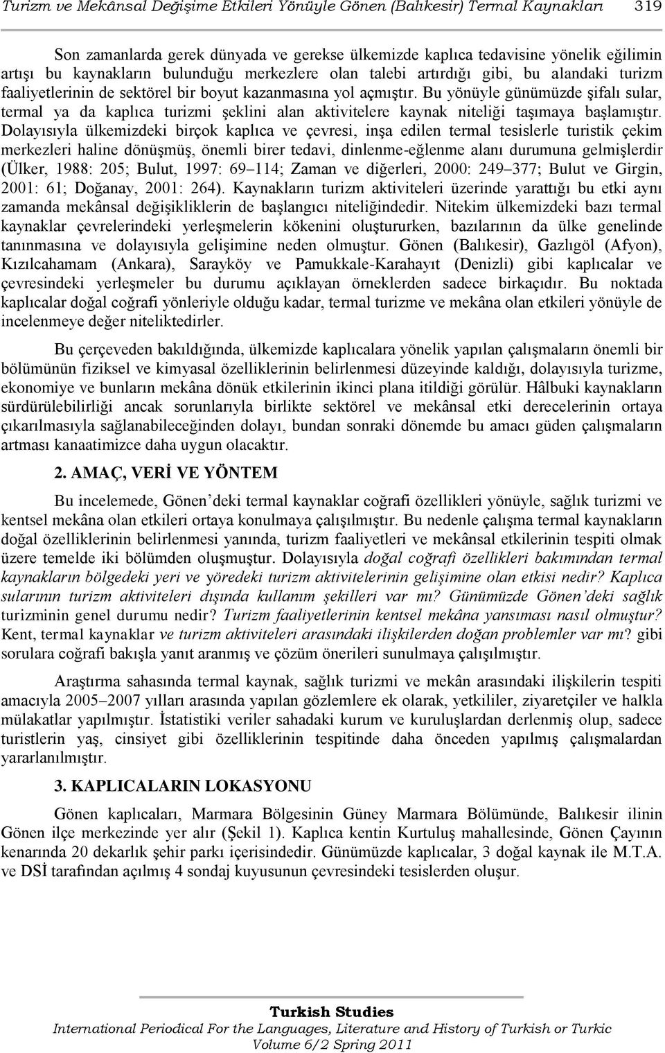 Bu yönüyle günümüzde Ģifalı sular, termal ya da kaplıca turizmi Ģeklini alan aktivitelere kaynak niteliği taģımaya baģlamıģtır.