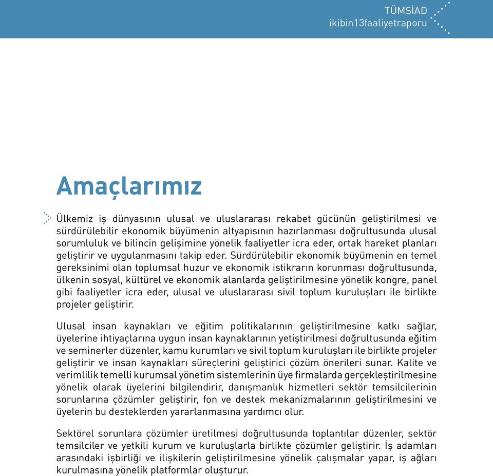 Sürdürülebilir ekonomik büyümenin en temel gereksinimi olan toplumsal huzur ve ekonomik istikrarın korunması doğrultusunda, ülkenin sosyal, kültürel ve ekonomik alanlarda geliştirilmesine yönelik