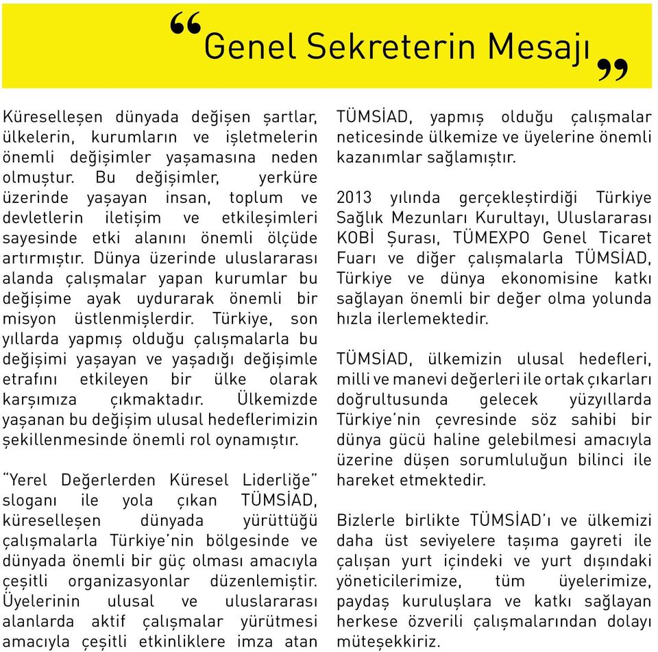 Dünya üzerinde uluslararası alanda çalışmalar yapan kurumlar bu değişime ayak uydurarak önemli bir misyon üstlenmişlerdir.