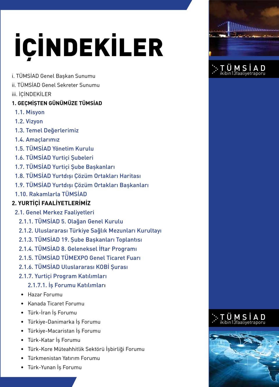 Rakamlarla TÜMSİAD 2. YURTİÇİ FAALİYETLERİMİZ 2.1. Genel Merkez Faaliyetleri 2.1.1. TÜMSİAD 5. Olağan Genel Kurulu 2.1.2. Uluslararası Türkiye Sağlık Mezunları Kurultayı 2.1.3. TÜMSİAD 19.