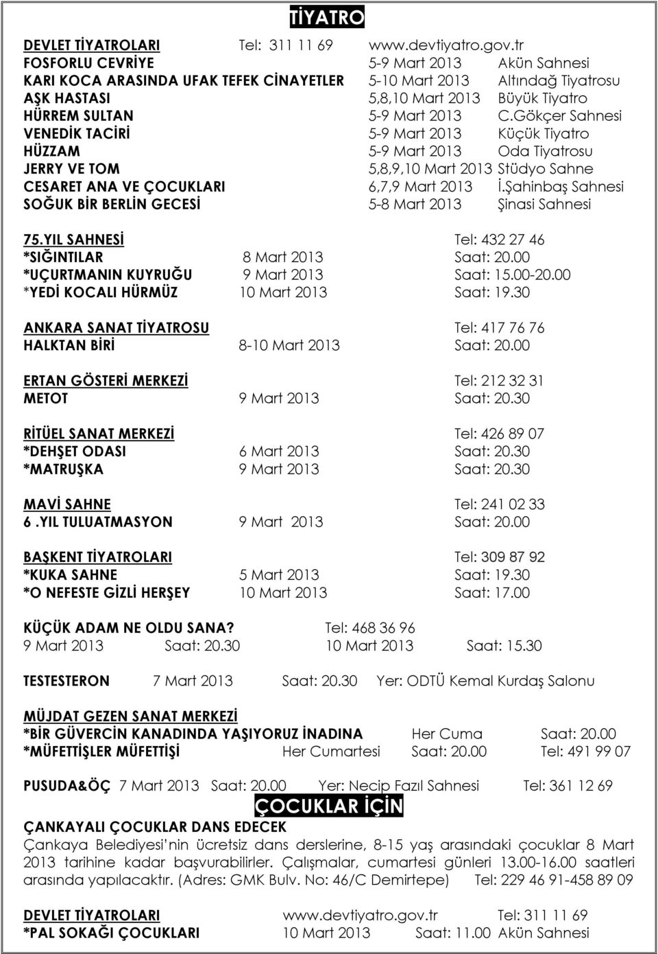 Gökçer Sahnesi VENEDİK TACİRİ 5-9 Mart 2013 Küçük Tiyatro HÜZZAM 5-9 Mart 2013 Oda Tiyatrosu JERRY VE TOM 5,8,9,10 Mart 2013 Stüdyo Sahne CESARET ANA VE ÇOCUKLARI 6,7,9 Mart 2013 İ.