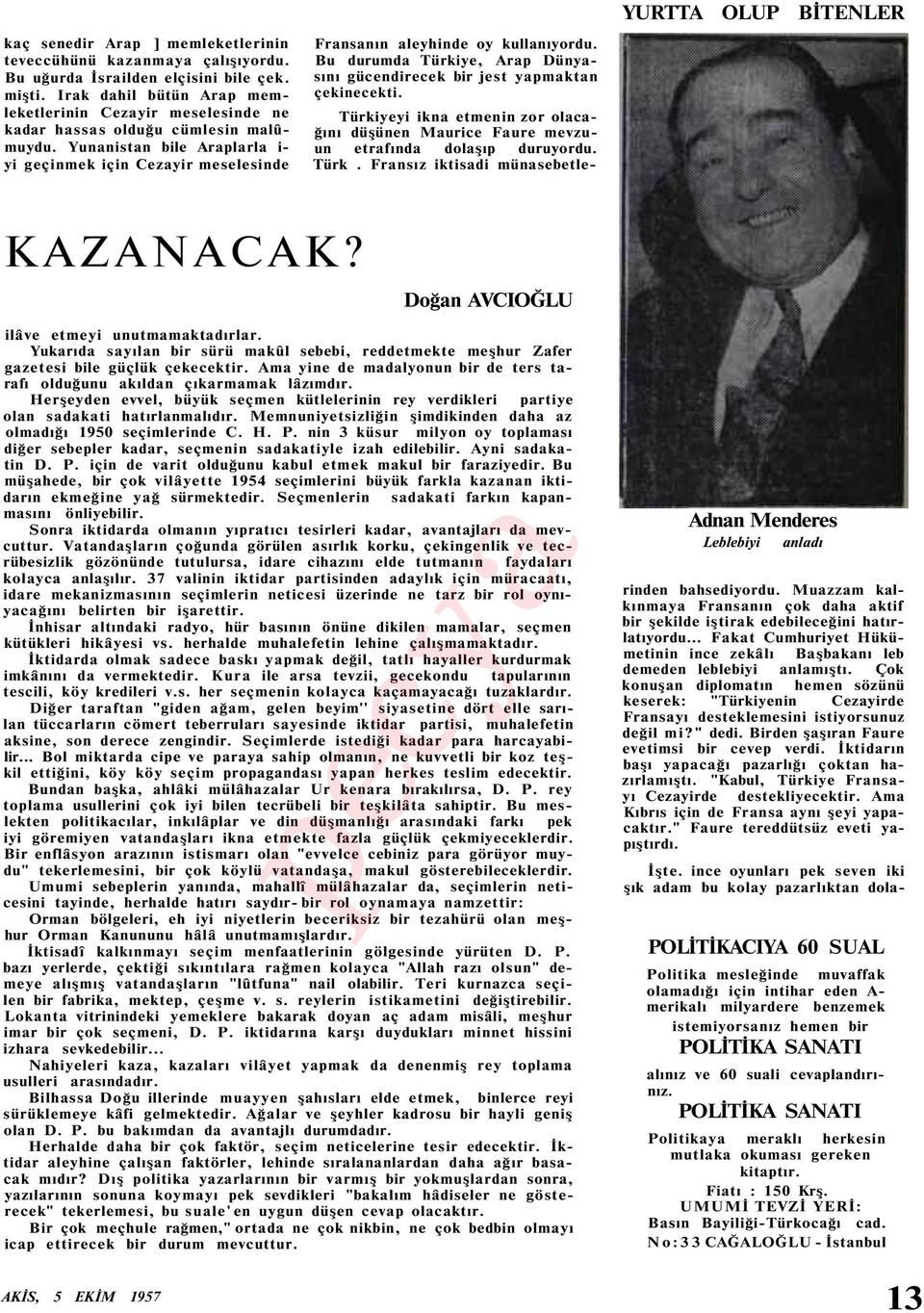 Yunanistan bile Araplarla i- yi geçinmek için Cezayir meselesinde Fransanın aleyhinde oy kullanıyordu. Bu durumda Türkiye, Arap Dünyasını gücendirecek bir jest yapmaktan çekinecekti.