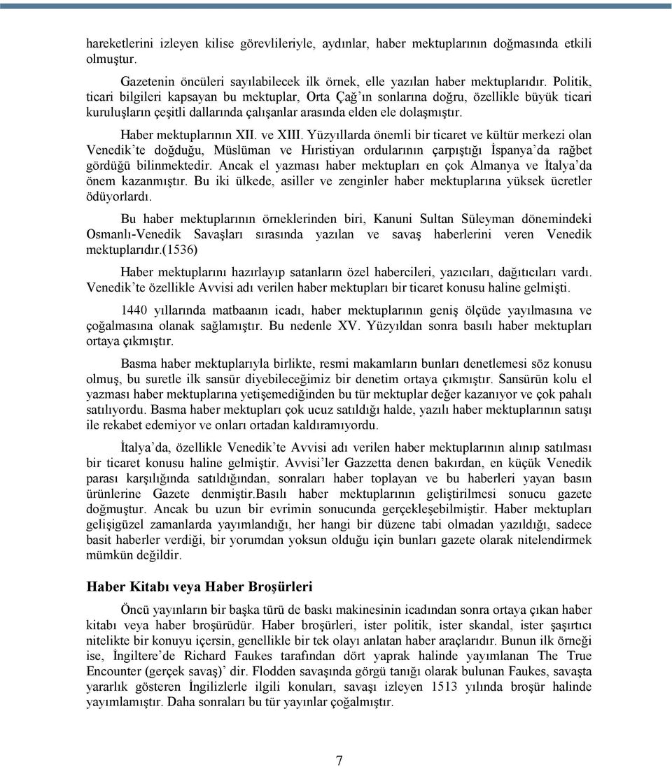 ve XIII. Yüzyıllarda önemli bir ticaret ve kültür merkezi olan Venedik te doğduğu, Müslüman ve Hıristiyan ordularının çarpıştığı İspanya da rağbet gördüğü bilinmektedir.