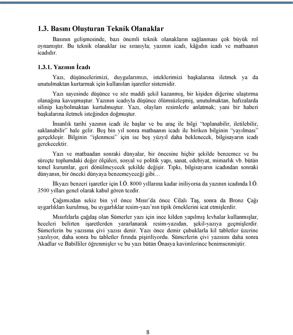 3.1. Yazının İcadı Yazı, düşüncelerimizi, duygularımızı, isteklerimizi başkalarına iletmek ya da unutulmaktan kurtarmak için kullanılan işaretler sistemidir.