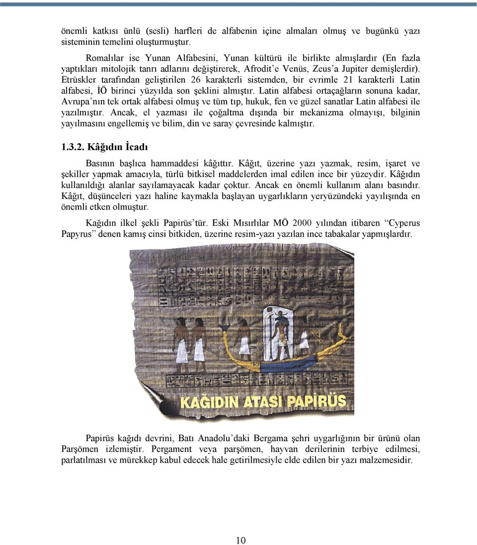 Etrüskler tarafından geliştirilen 26 karakterli sistemden, bir evrimle 21 karakterli Latin alfabesi, İÖ birinci yüzyılda son şeklini almıştır.