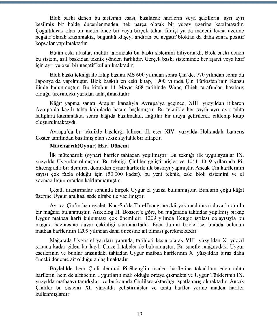 yapılmaktadır. Bütün eski uluslar, mühür tarzındaki bu baskı sistemini biliyorlardı. Blok baskı denen bu sistem, asıl baskıdan teknik yönden farklıdır.