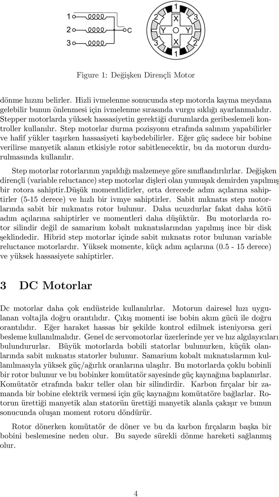 Stepper motorlarda yüksek hassasiyetin gerektiği durumlarda geribeslemeli kontroller kullanılır.