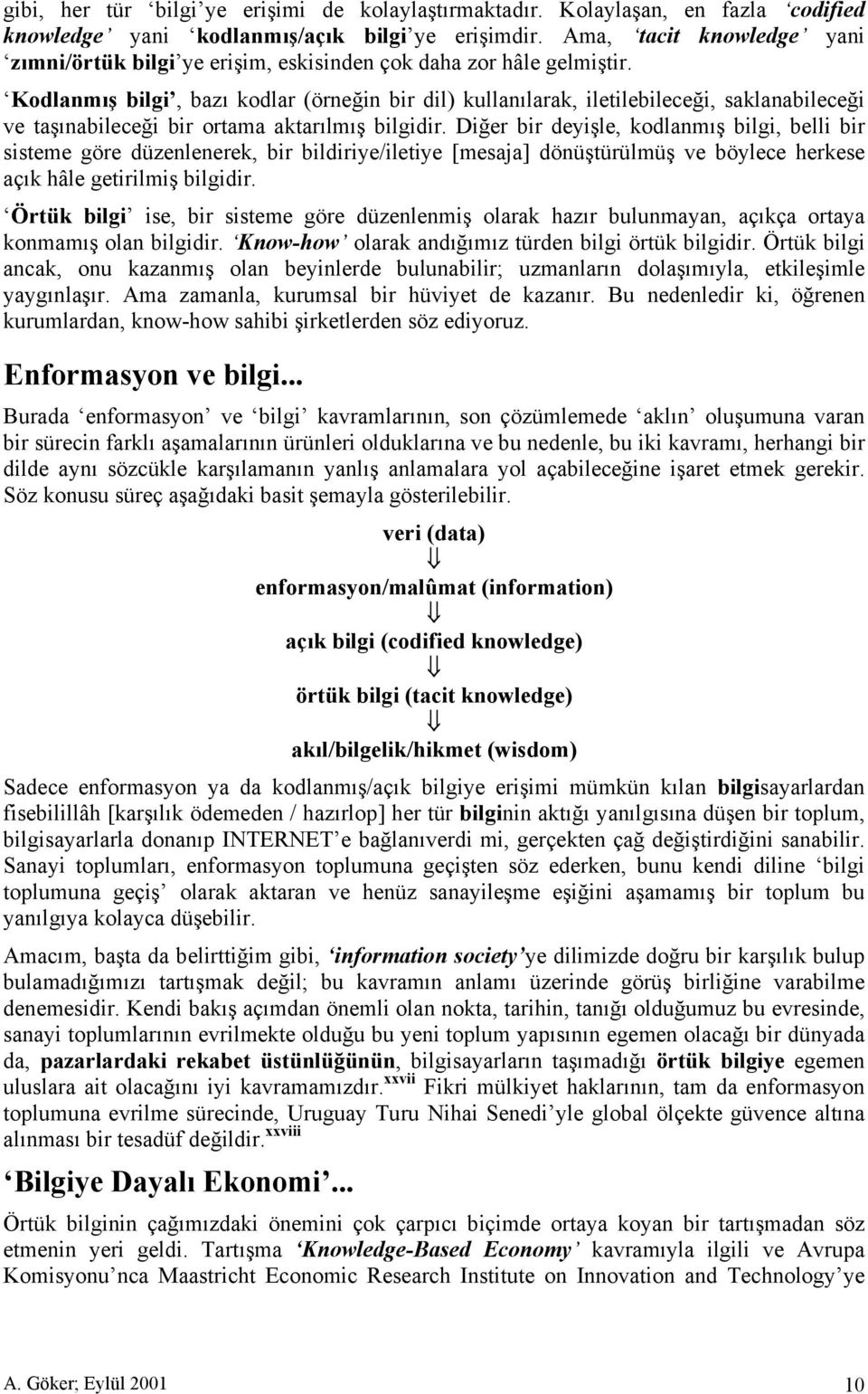 Kodlanmış bilgi, bazı kodlar (örneğin bir dil) kullanılarak, iletilebileceği, saklanabileceği ve taşınabileceği bir ortama aktarılmış bilgidir.