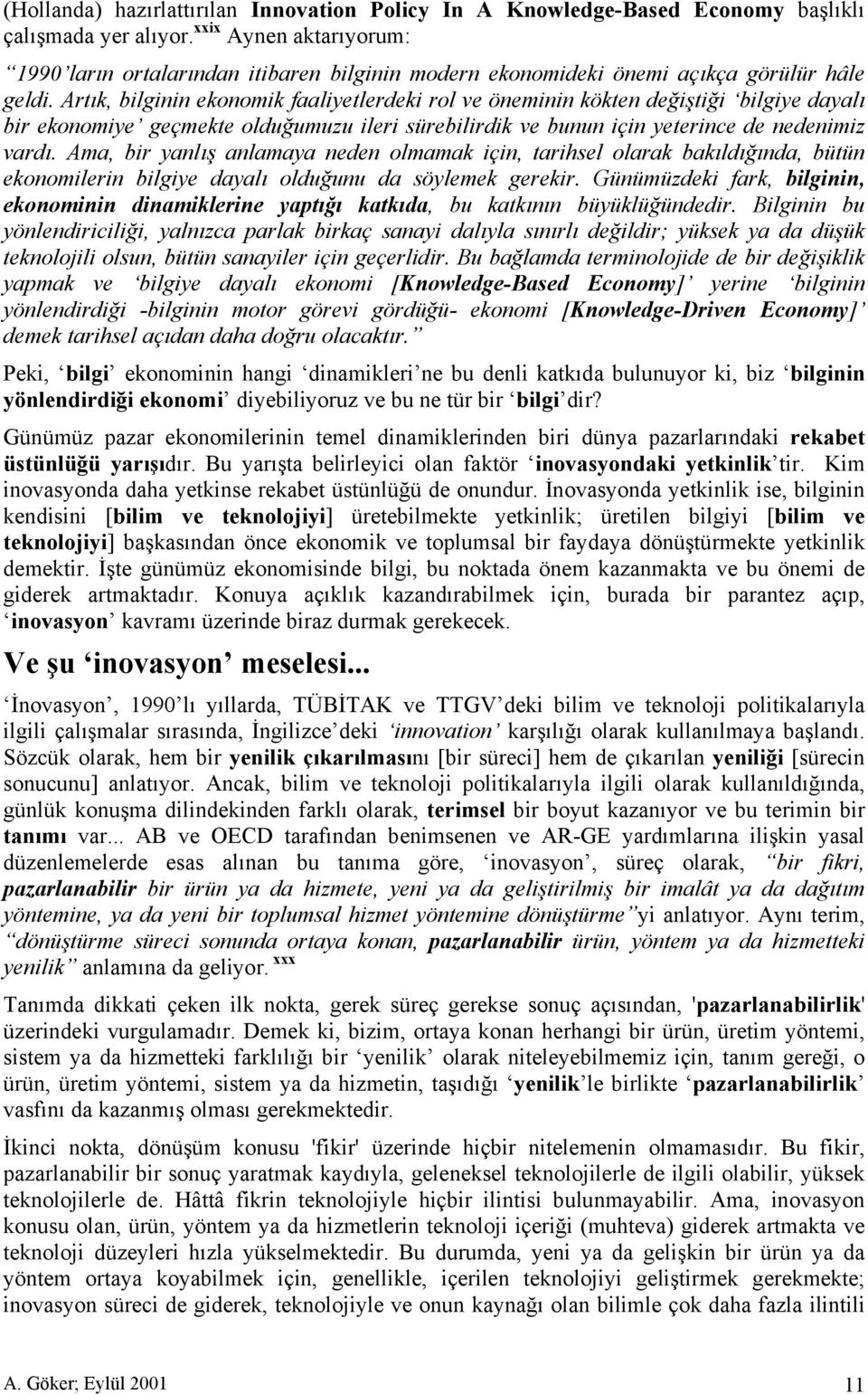 Artık, bilginin ekonomik faaliyetlerdeki rol ve öneminin kökten değiştiği bilgiye dayalı bir ekonomiye geçmekte olduğumuzu ileri sürebilirdik ve bunun için yeterince de nedenimiz vardı.