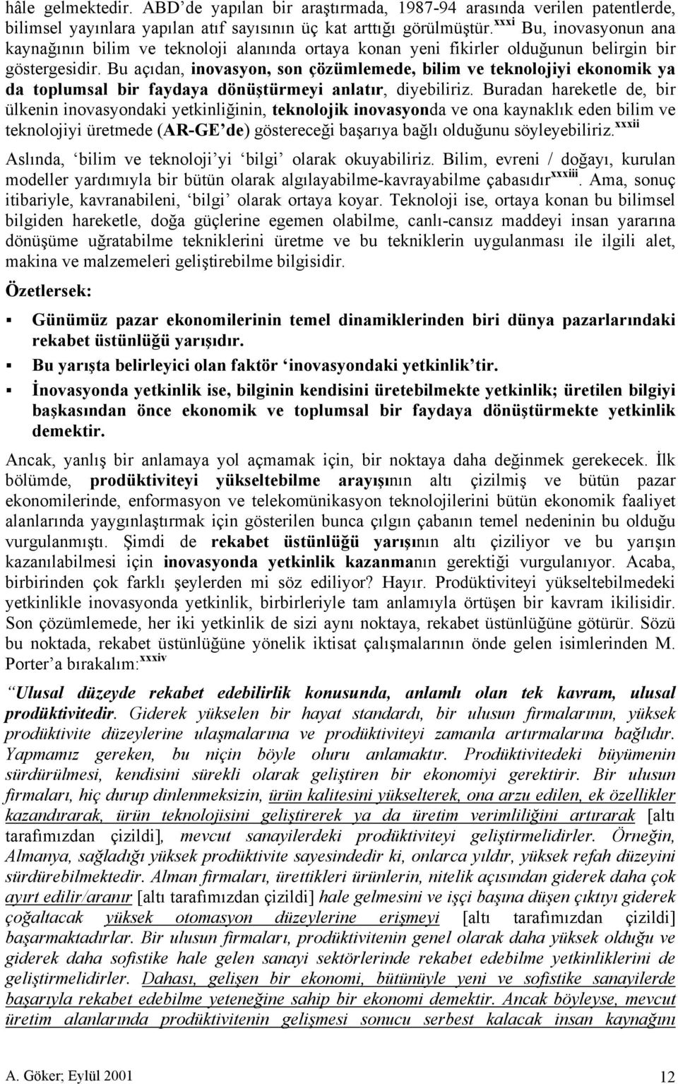 Bu açıdan, inovasyon, son çözümlemede, bilim ve teknolojiyi ekonomik ya da toplumsal bir faydaya dönüştürmeyi anlatır, diyebiliriz.