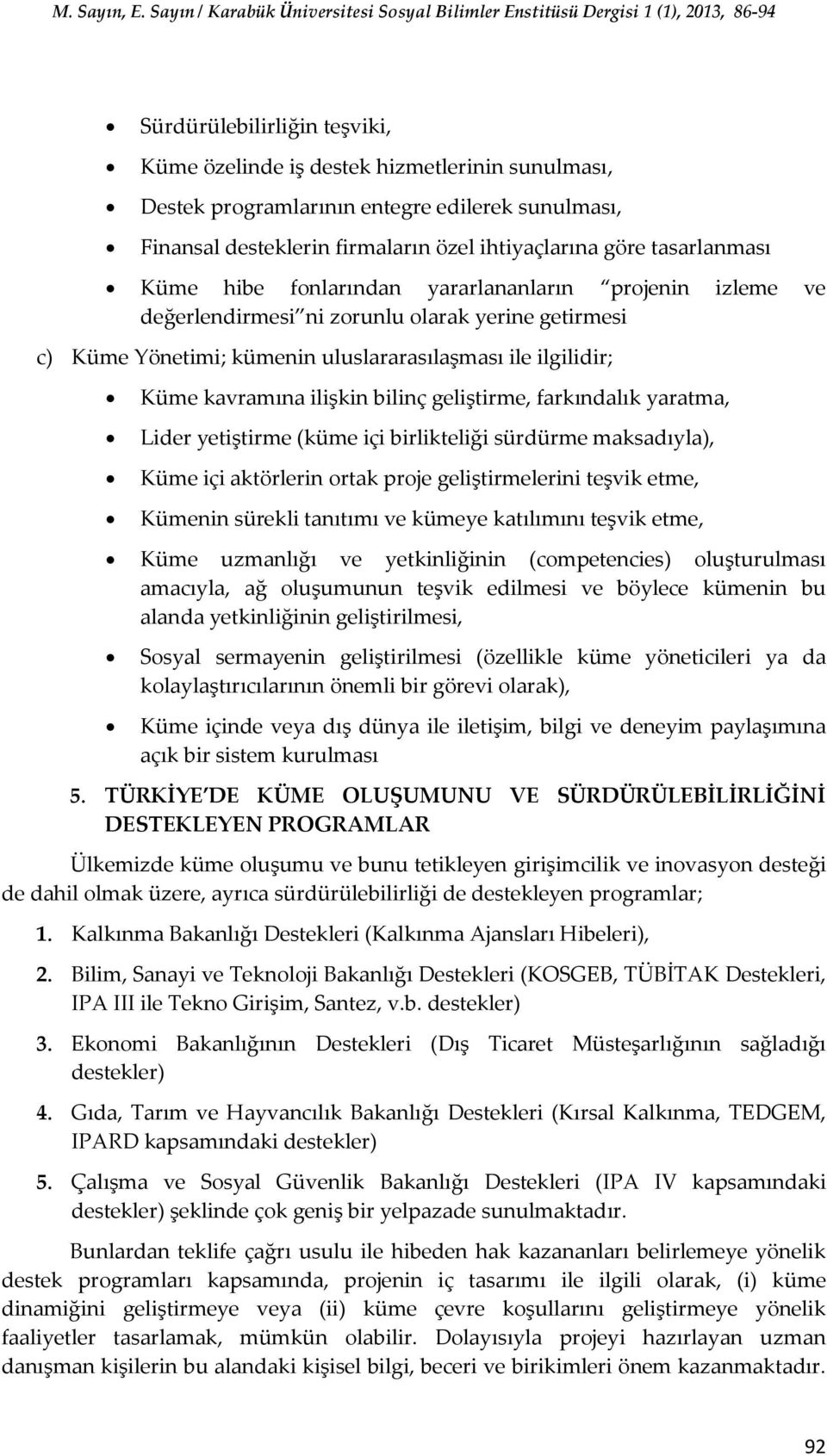 geliştirme, farkındalık yaratma, Lider yetiştirme (küme içi birlikteliği sürdürme maksadıyla), Küme içi aktörlerin ortak proje geliştirmelerini teşvik etme, Kümenin sürekli tanıtımı ve kümeye