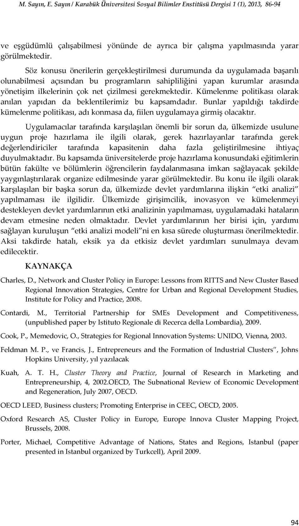 gerekmektedir. Kümelenme politikası olarak anılan yapıdan da beklentilerimiz bu kapsamdadır. Bunlar yapıldığı takdirde kümelenme politikası, adı konmasa da, fiilen uygulamaya girmiş olacaktır.