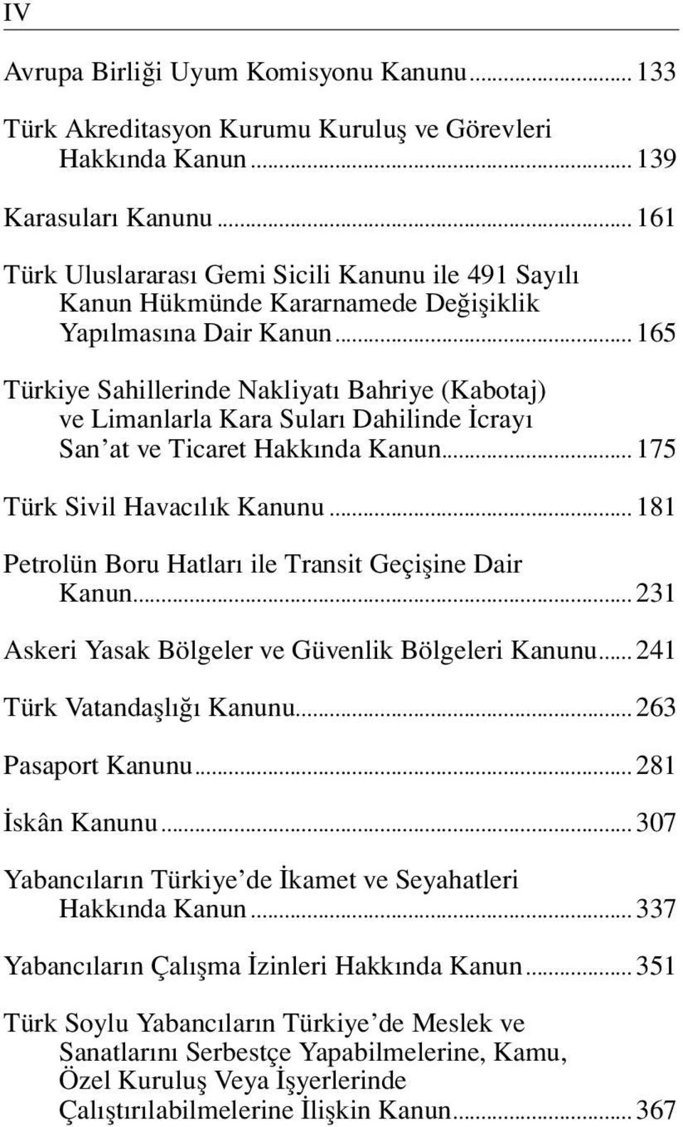 ..165 Türkiye Sahillerinde Nakliyat Bahriye (Kabotaj) ve Limanlarla Kara Sular Dahilinde cray San at ve Ticaret Hakk nda Kanun...175 Türk Sivil Havac l k Kanunu.