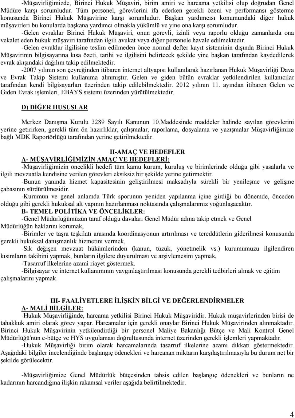 Başkan yardımcısı konumundaki diğer hukuk müşavirleri bu konularda başkana yardımcı olmakla yükümlü ve yine ona karşı sorumludur.