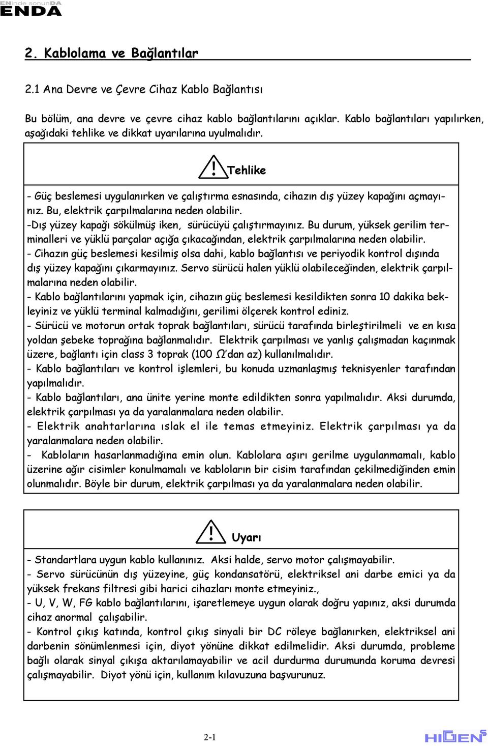 u, elektrik çarpılmalarına neden olabilir. Dış yüzey kapağı sökülmüş iken, sürücüyü çalıştırmayınız.