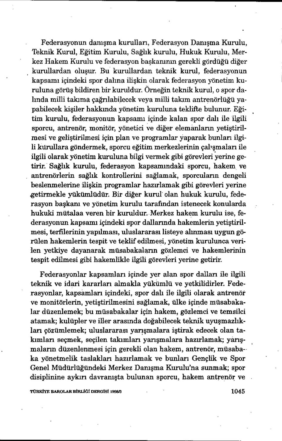 Örne ğin teknik kurul, o spor dalinda milli takıma çağnlabilecek veya milli tak ım antrenörlüğü yapabilecek kişiler hakk ında yönetim kuruluna teklifte bulunur.