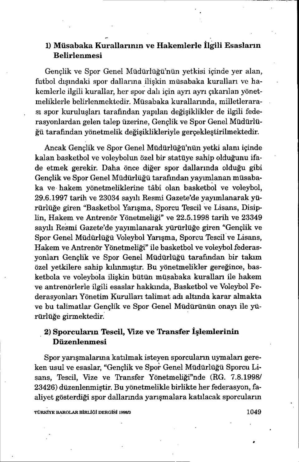 Müsabaka kurallannda, milletlerarası spor kurulu şları tarafindan yap ılan değişiklikler de ilgili federasyonlardan gelen talep üzerine, Gençlik ve Spor Genel Müdürlüğü tarafindan yönetmelik de