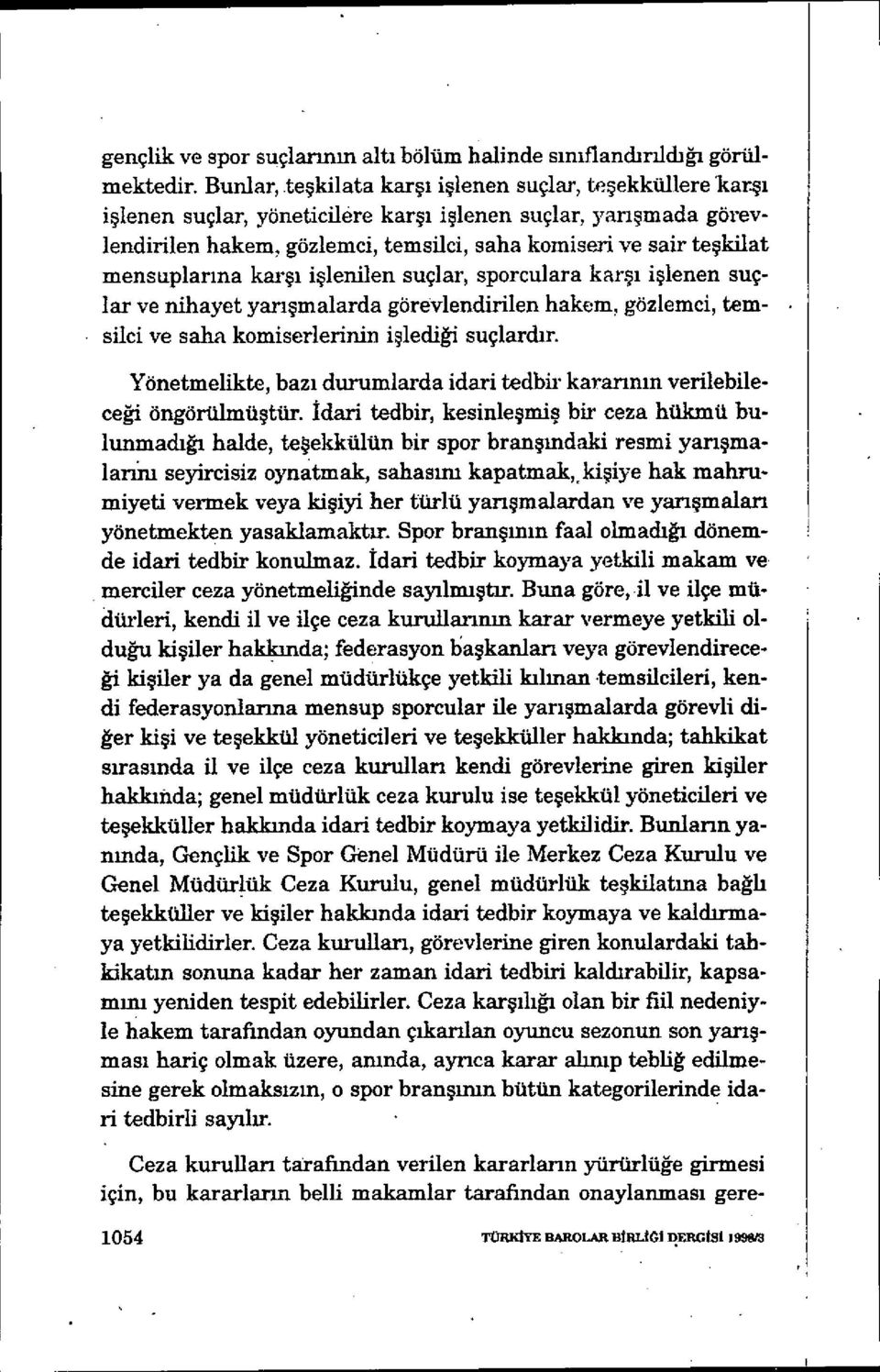 mensuplarına karşı işlenilen suçlar, sporculara karşı işlenen suçlar ve nihayet yarışmalarda görevlendirilen hakem, gözlemci, temsilci ve saha komiserlerinin i şlediği suçlardır.