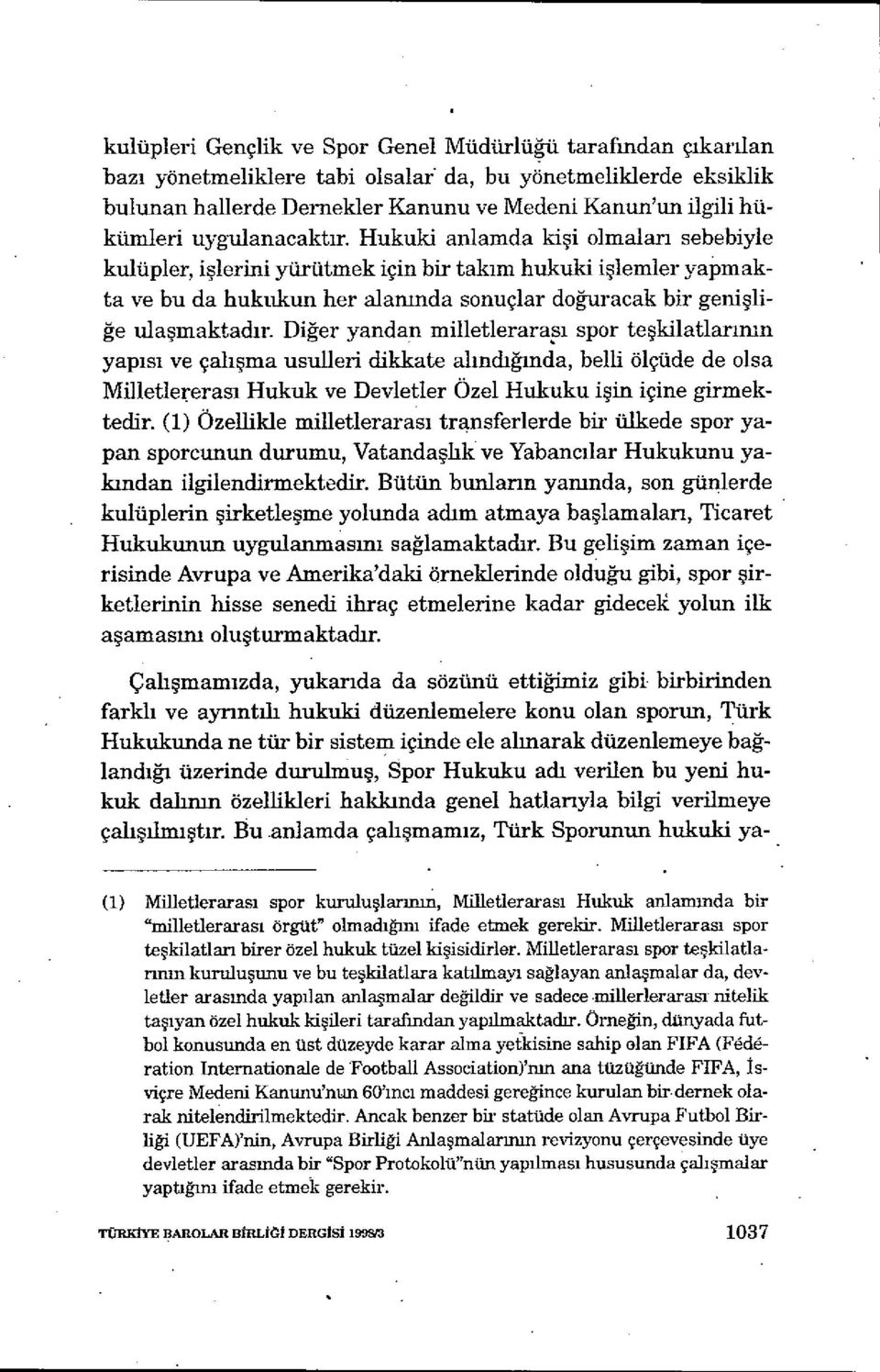 Hukuki anlamda ki şi olmalan sebebiyle kulüpler, i şlerini yürütmek için bir takım hukuki işlemler yapmakta ve bu da hukukun her alanında sonuçlar do ğuracak bir geni şliğe ula şmaktadır.