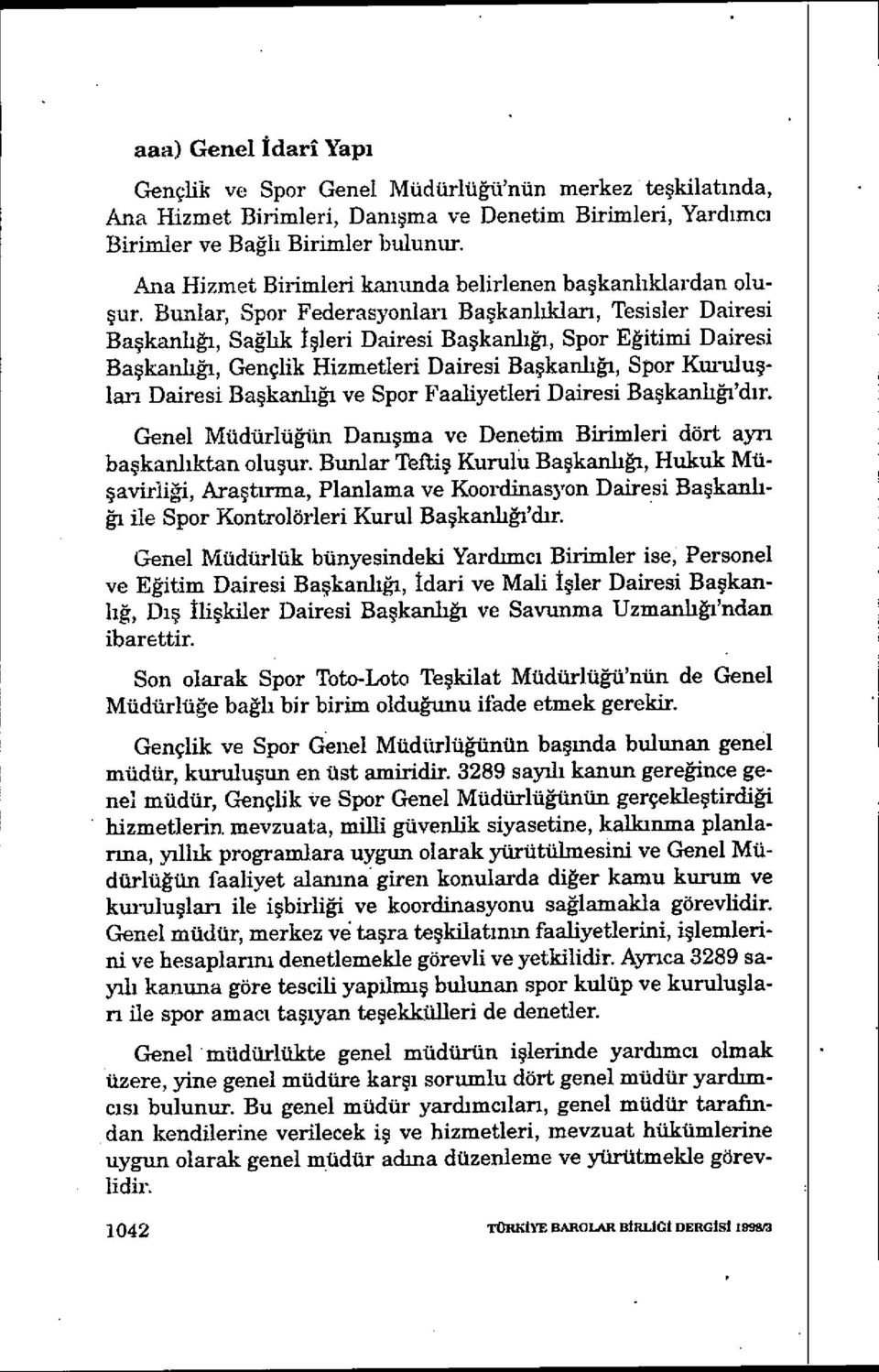 Bunlar, Spor Federasyonlar ı Başkanlıkları, Tesisler Dairesi Başkanlığı, Sağlık İşleri Dairesi Başkanlığı, Spor Eğitimi Dairesi Başkanlığı, Gençlik Hizmetleri Dairesi Ba şkanlığı, Spor Kurulu ş- ları