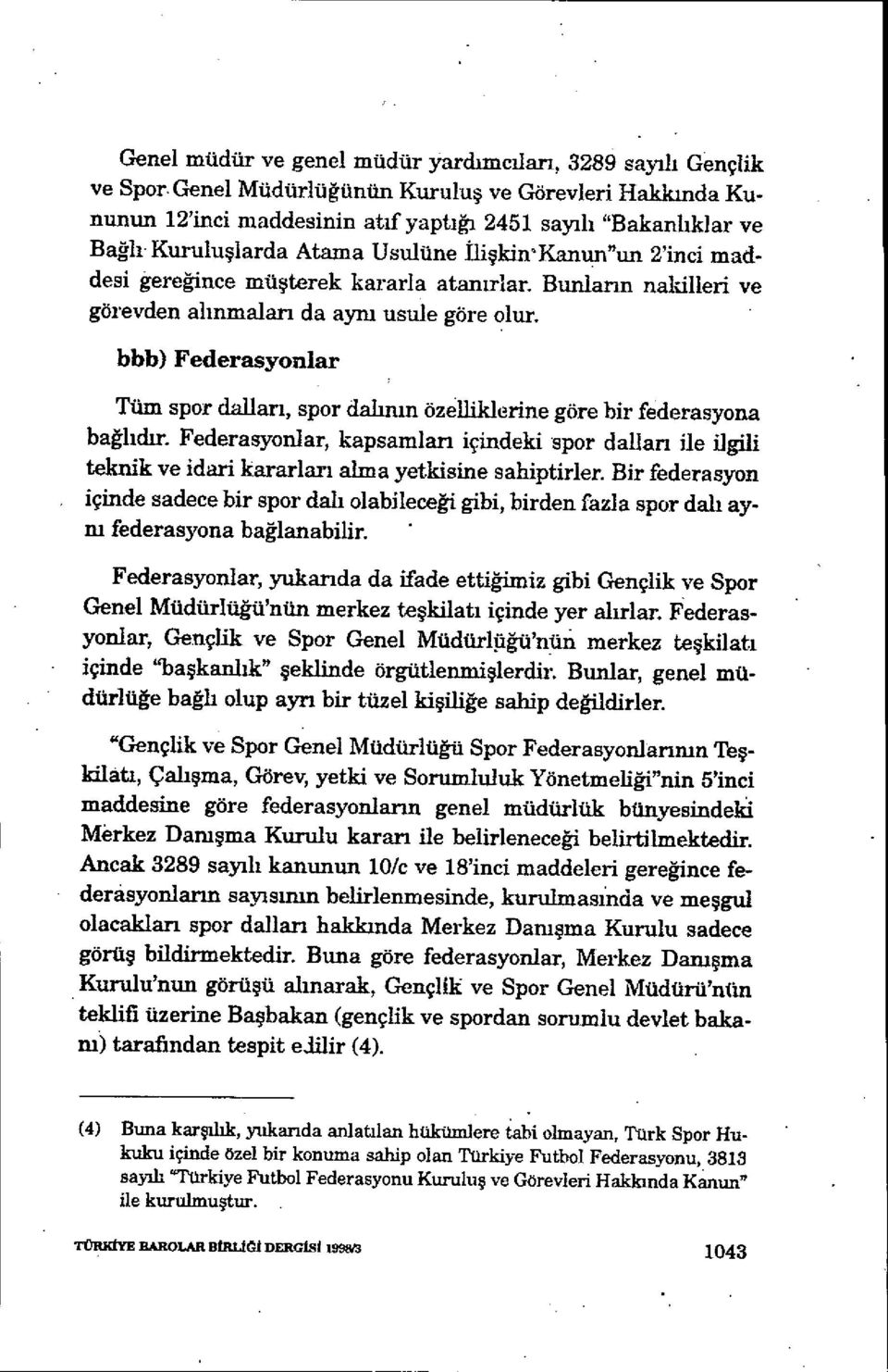 şterek kararla atan ırlar. Bunlann nal-illeri ve görevden al ınmaları da aynı usule göre olur. bbb) Federasyonlar Tüm spor dallar ı, spor dalııun özelliklerine göre bir federasyona bağlıdır.