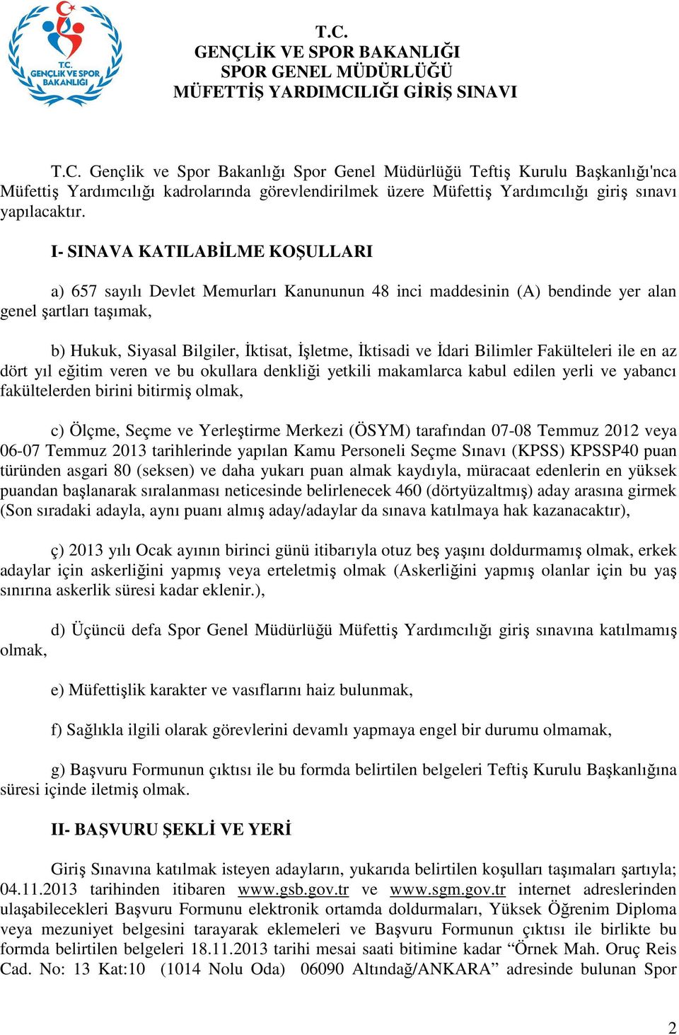 Đdari Bilimler Fakülteleri ile en az dört yıl eğitim veren ve bu okullara denkliği yetkili makamlarca kabul edilen yerli ve yabancı fakültelerden birini bitirmiş olmak, c) Ölçme, Seçme ve Yerleştirme