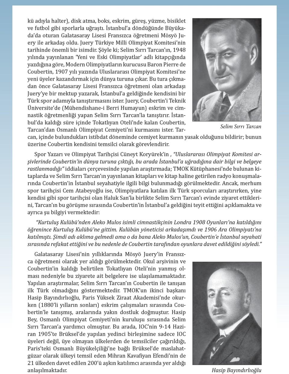 Şöyle ki; Selim Sırrı Tarcan ın, 1948 yılında yayınlanan Yeni ve Eski Olimpiyatlar adlı kitapçığında yazdığına göre, Modern Olimpiyatların kurucusu Baron Pierre de Coubertin, 1907 yılı yazında