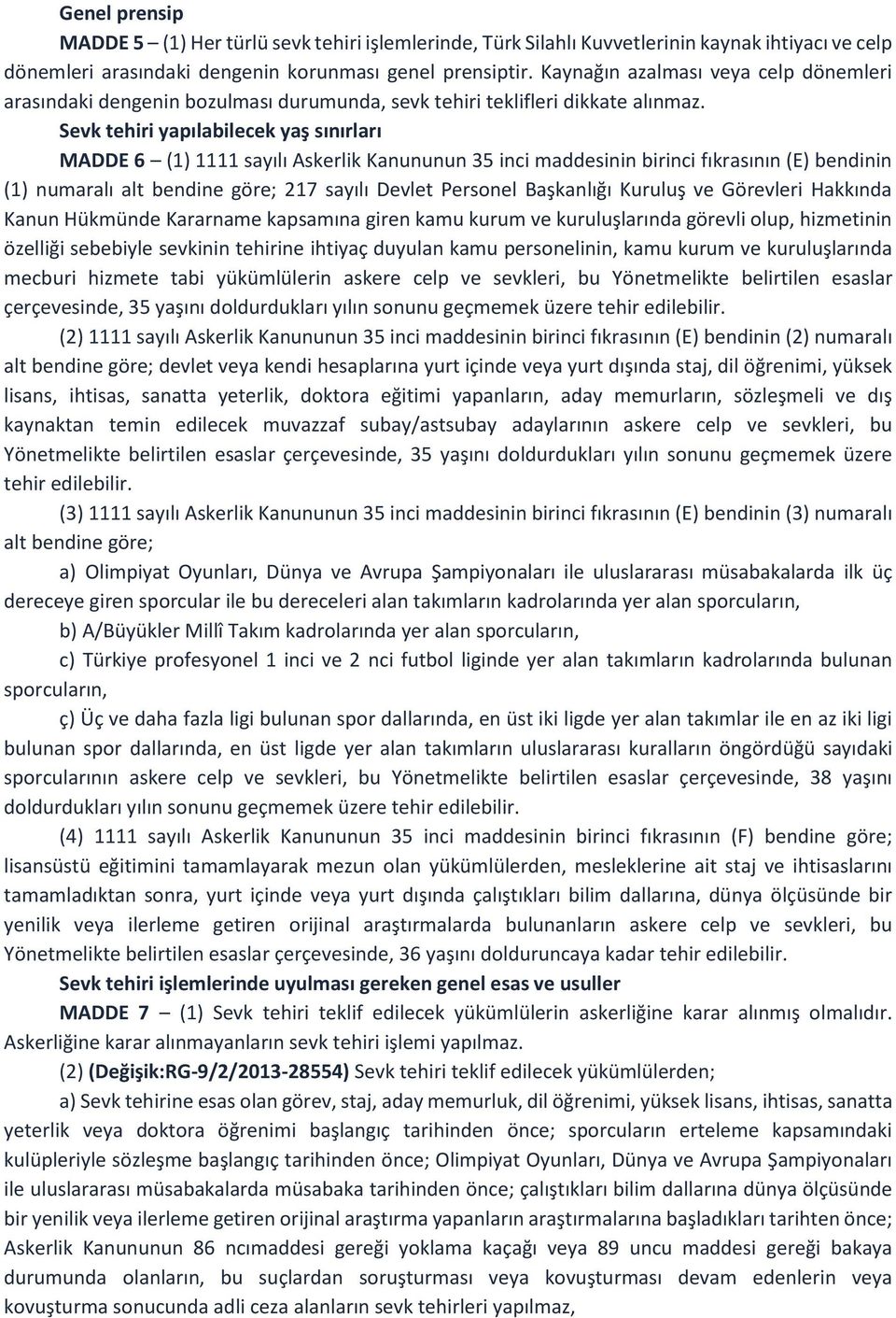 Sevk tehiri yapılabilecek yaş sınırları MADDE 6 (1) 1111 sayılı Askerlik Kanununun 35 inci maddesinin birinci fıkrasının (E) bendinin (1) numaralı alt bendine göre; 217 sayılı Devlet Personel